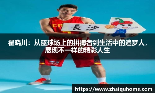 翟晓川：从篮球场上的拼搏者到生活中的追梦人，展现不一样的精彩人生