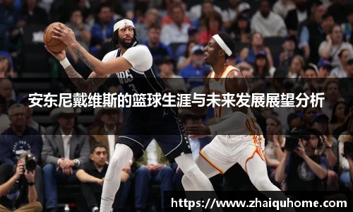 安东尼戴维斯的篮球生涯与未来发展展望分析