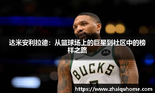 达米安利拉德：从篮球场上的巨星到社区中的榜样之路